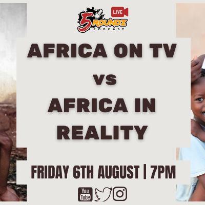 Africa On TV Vs African In Reality | 5Roundz Podcast | S04 Round 5