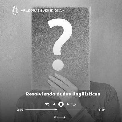 Resolviendo dudas lingüísticas (3.ª parte) Resolviendo dudas lingüísticas (3.ª parte)