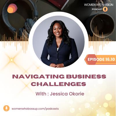Episode 16.10 Navigating Business Challenges with Jessica Okorie Episode 16.10 Navigating Business Challenges with Jessica Okorie