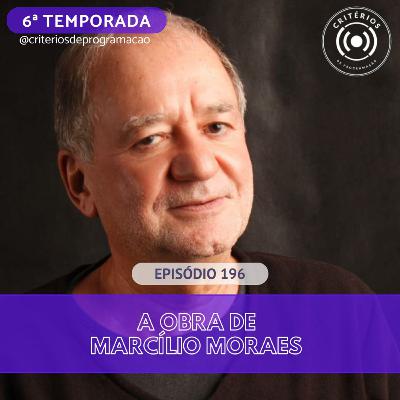 #196 - A Obra de Marcílio Moraes