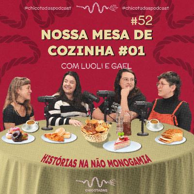 #52 Nossa Mesa de Cozinha #01: Histórias na Não Monogamia, com Luoli e Gael
