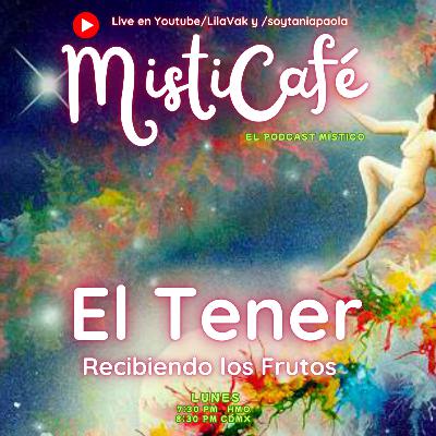 Misticafé E31: El Tener: Recibiendo los frutos