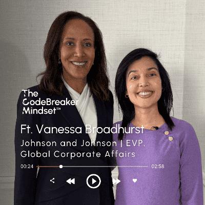 The CodeBreaker Mindset™ Ft. Vanessa Broadhurst, Johnson and Johnson, EVP, Global Corporate Affairs