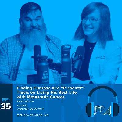 Finding Purpose and “Presents”: Travis on Living His Best Life with Metastatic Cancer Finding Purpose and “Presents”: Travis on Living His Best Life with Metastatic Cancer