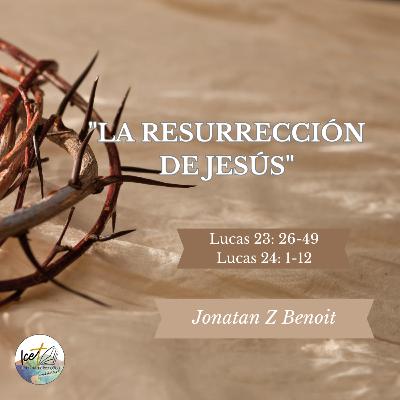 La Resurrección de Jesús - Lucas 23: 50-56 y 24: 1-12