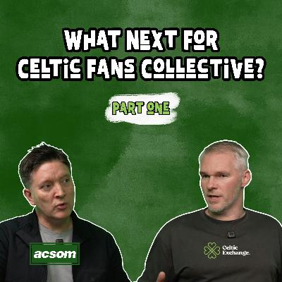 What’s Next for the Celtic Fans Collective – Part 1 | Feat. Paul John Dykes (A Celtic State of Mind)
