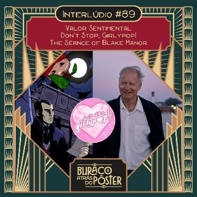 Interlúdio #89 - Valor Sentimental, Don't Stop, Girlypop!, The Séance of Blake Manor e Ridgeside Village