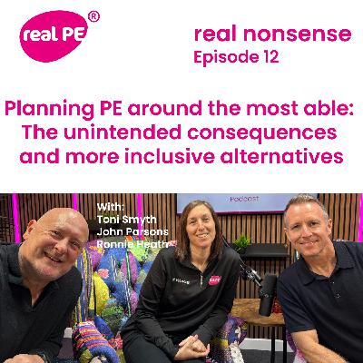 real nonsense episode12: Planning PE around the most able:  The unintended consequences and more inclusive alternatives