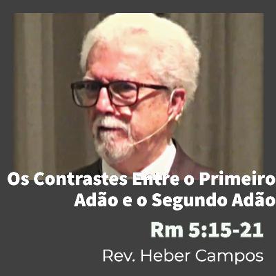Os Contrastes Entre o Primeiro Adão e o Segundo Adão / Romanos 5:15-21 / Rev. Heber Campos Os Contrastes Entre o Primeiro Adão e o Segundo Adão / Romanos 5:15-21 / Rev. Heber Campos