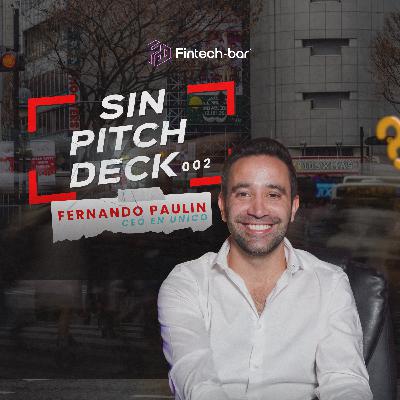 Fernando Paulin, CEO de Unico, en Sin Pitch Deck 002 (EP 27 Fintech Bar Podcast)
