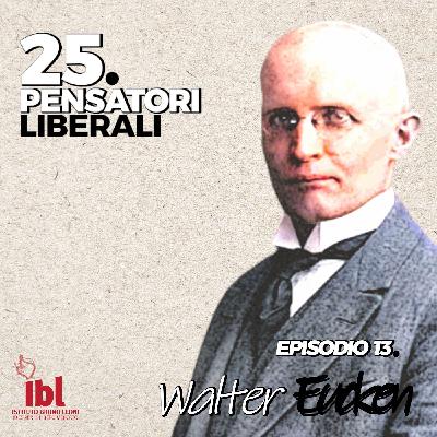 #13: Walter Eucken, con Massimiliano Vatiero - 25 Pensatori Liberali
