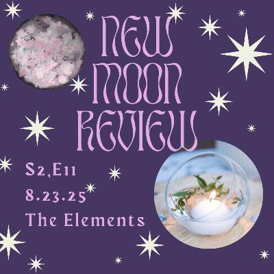 S2, Ep 11: Loving and Living with the Elements, August's New Moon in Virgo ♍️ 🌑 S2, Ep 11: Loving and Living with the Elements, August's New Moon in Virgo ♍️ 🌑
