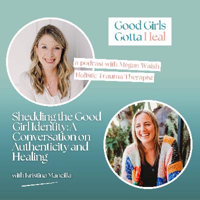 Shedding the Good Girl Identity: A Conversation on Authenticity and Healing with Kristina Mancilla