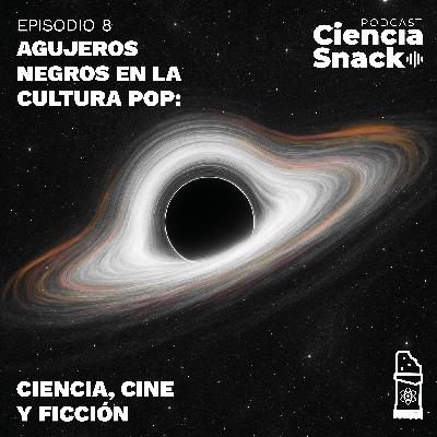 Ciencia Snack | Capítulo 8 | Agujeros negros en la cultura pop: ciencia, cine y ficción