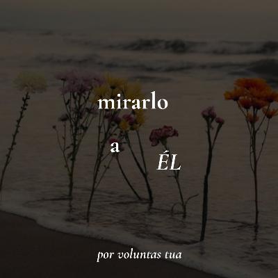 Ep 42: Mirarlo a Él - así va la historia