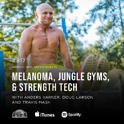 Melanoma, Jungle Gyms, and Strength Tech w/ Anders Varner, Doug Larson, and Travis Mash #817