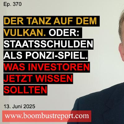 Ep. 370 | DER TANZ AUF DEM VULKAN. ODER: STAATSSCHULDEN ALS PONZI-SPIEL. WAS INVESTOREN JETZT ...