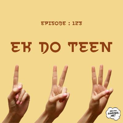 Episode 123 - Ek Do Teen