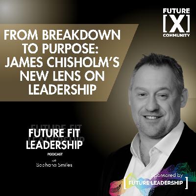 From Breakdown to Purpose: James Chisholm's New Lens on Leadership