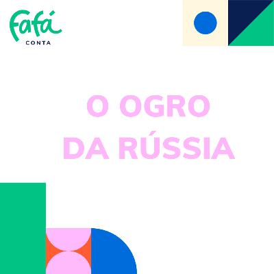 O OGRO DA RÚSSIA | Fafá Conta
