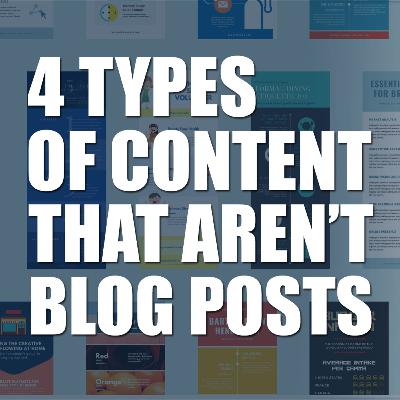 4 TYPES OF CONTENT THAT AREN’T BLOG POSTS 4 TYPES OF CONTENT THAT AREN’T BLOG POSTS