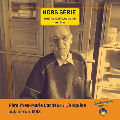 HORS SÉRIE "Dans les coulisses de nos archives" - Père Yves-Marie Cacheux : L'enquête oubliée de 1865