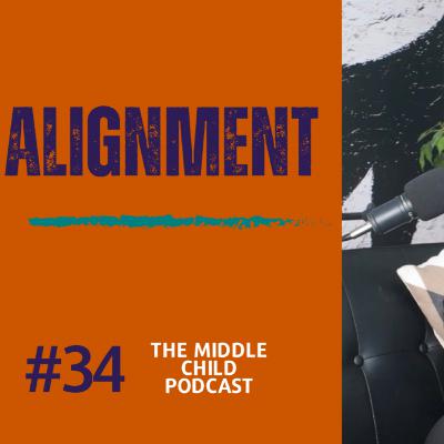 Alignment - Episode 34 | The Middle Child Podcast Alignment - Episode 34 | The Middle Child Podcast