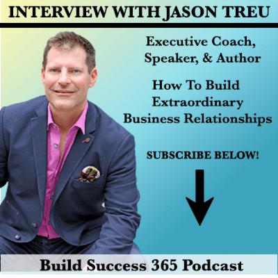 Interview With Jason Treu - How to Build Extraordinary Business Relationships