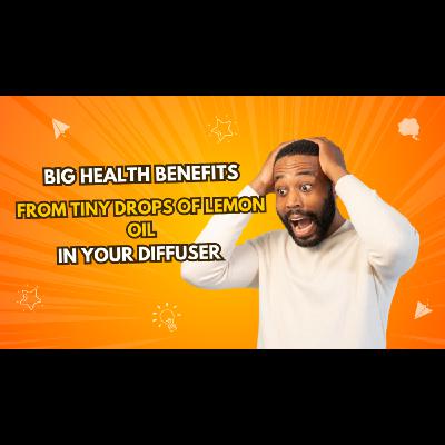 BIG Health Benefits from Tiny Drops of Lemon Essential Oil in Your Diffuser!