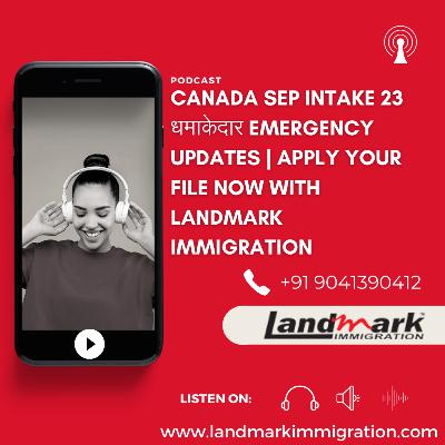 Canada Sep Intake 23 धमाकेदार Emergency Updates | Apply your file now with Landmark Immigration