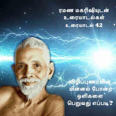 ரமண மகரிஷியுடன் உரையாடல்கள் (42) ~ ஆன்ம விழிப்புணர்வின் மின்னல் போன்ற ஒளிகளை பெறுவது எப்படி?