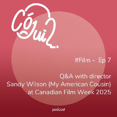 Q&A with director Sandy Wilson (My American Cousin) at Canadian Film Week 2025 - #Film - Episode 7