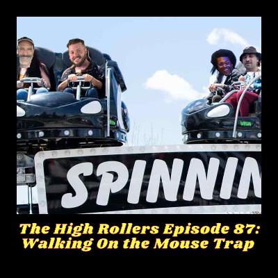 The High Rollers Episode 87: Walking On the Mouse Trap