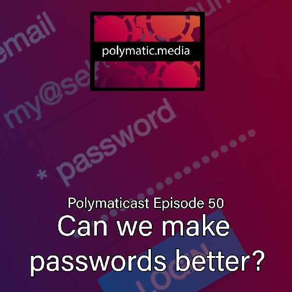 Polymaticast 50 – Can we make passwords better ? Polymaticast 50 – Can we make passwords better ?