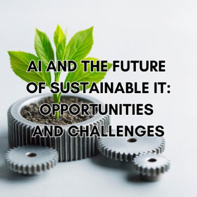 AI and the Future of Sustainable IT: Opportunities and Challenges AI and the Future of Sustainable IT: Opportunities and Challenges