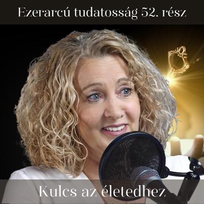 Kulcs az életedhez - Ezerarcú tudatosság 52. rész Kulcs az életedhez - Ezerarcú tudatosság 52. rész