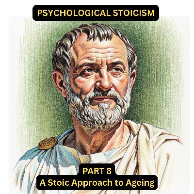 Psychological Stoicism Part 8 - A Stoic Approach to Ageing