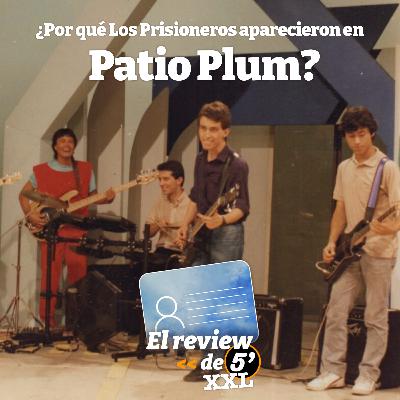 El review de 5 #06: ¿Por qué Los Prisioneros aparecieron en Patio Plum?