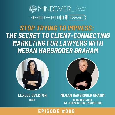 Episode #006: Stop Trying to Impress: The Secret to Client-Connecting Marketing for Lawyers with Megan Hargroder Graham