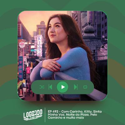 LoGGadoCast 492 - Com Carinho Kitty, Sinta Minha Voz, Noite da Pizza, Pelo Caminho e muito mais