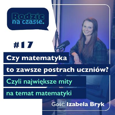 #17 Czy matematyka to zawsze postrach uczniów? Czyli największe mity na temat matematyki!