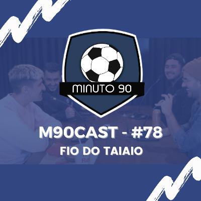 FIO DO TATAIO - M90Cast #78 FIO DO TATAIO - M90Cast #78