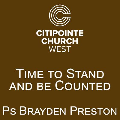 Time to Stand and be Counted - Ps Brayden Preston
