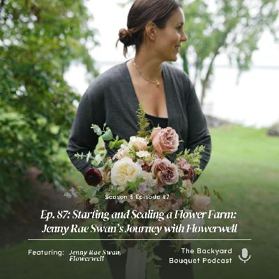 Ep. 87: Starting and Scaling a Flower Farm: Jenny Rae Swan's Journey with Flowerwell