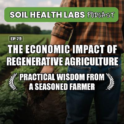 The Economic Impact of Regenerative Agriculture: Practical Wisdom from a Seasoned Farmer
