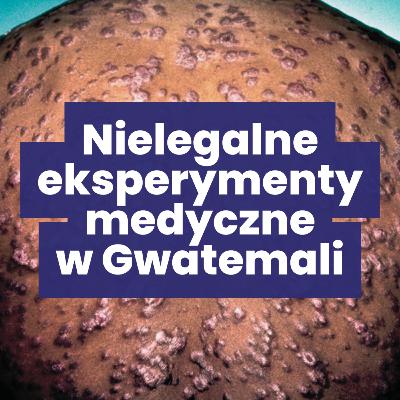 Nielegalne eksperymenty medyczne w Gwatemali