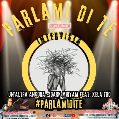 Parlami Di Te - Intervista Un Altra Ancora feat. Dark Miryam feat. Xela TDO