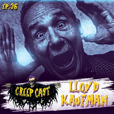 Creep Cast Ep.36 - Troma's Lloyd Kaufman