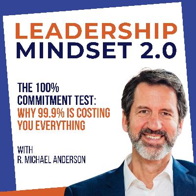 The 100% Commitment Test: Why 99.9% Is Costing You Everything The 100% Commitment Test: Why 99.9% Is Costing You Everything