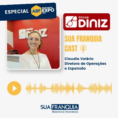 Especial Feira da ABF 2024 I Claudia Valério I Diretora de Operações e Expansão I Óticas Diniz